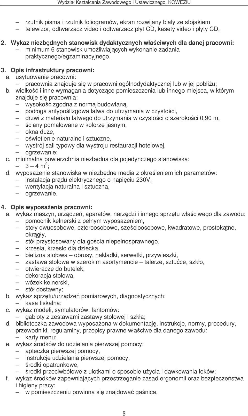 usytuowanie pracowni: pracownia znajduje si w pracowni ogólnodydaktycznej lub w jej pobliu; znajduje si pracownia: wysoko zgodna z norm budowlan, podłoga antypolizgowa łatwa do utrzymania w czystoci,