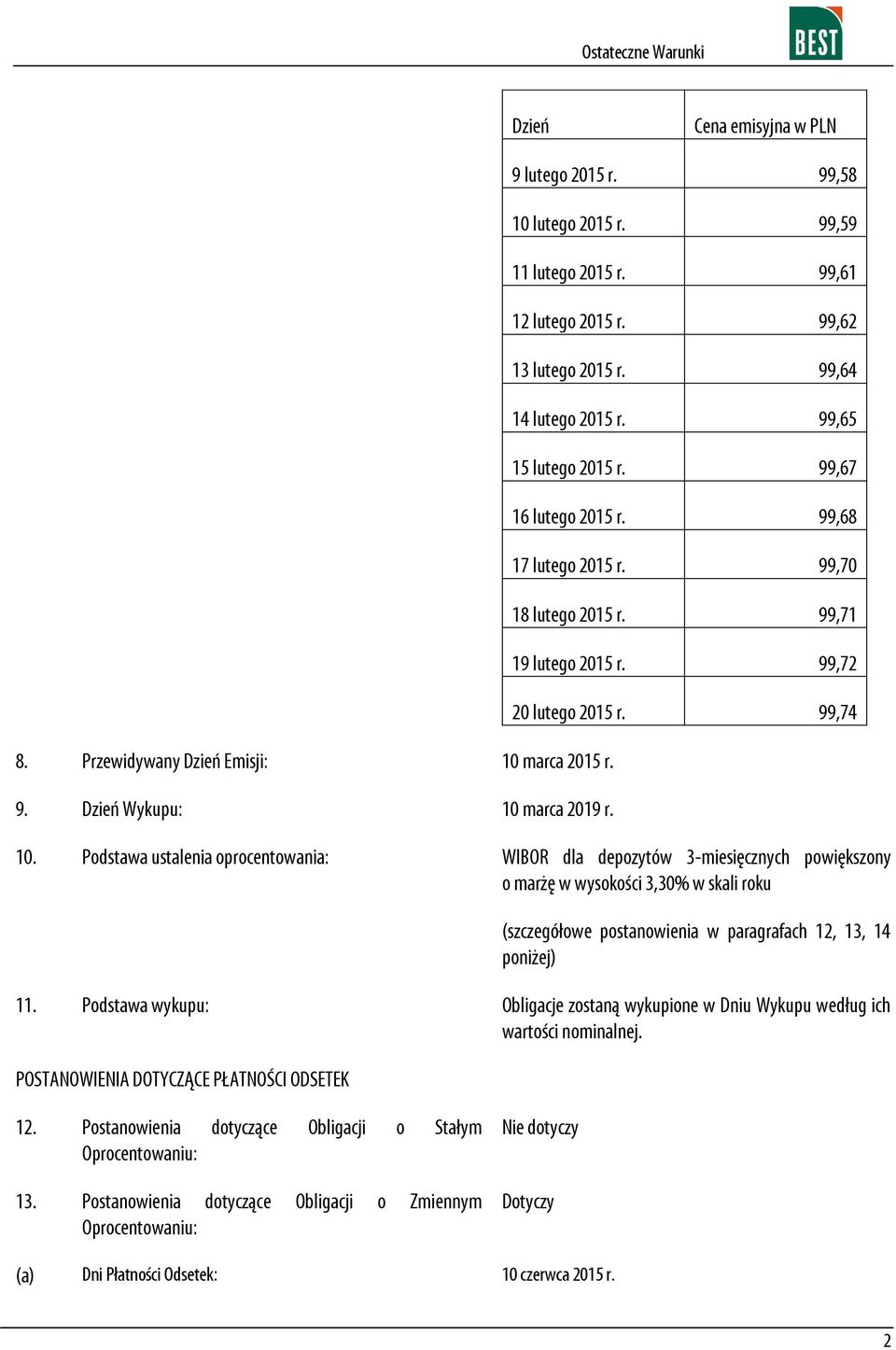 99,74 10. Podstawa ustalenia oprocentowania: WIBOR dla depozytów 3-miesięcznych powiększony o marżę w wysokości 3,30% w skali roku (szczegółowe postanowienia w paragrafach 12, 13, 14 poniżej) 11.