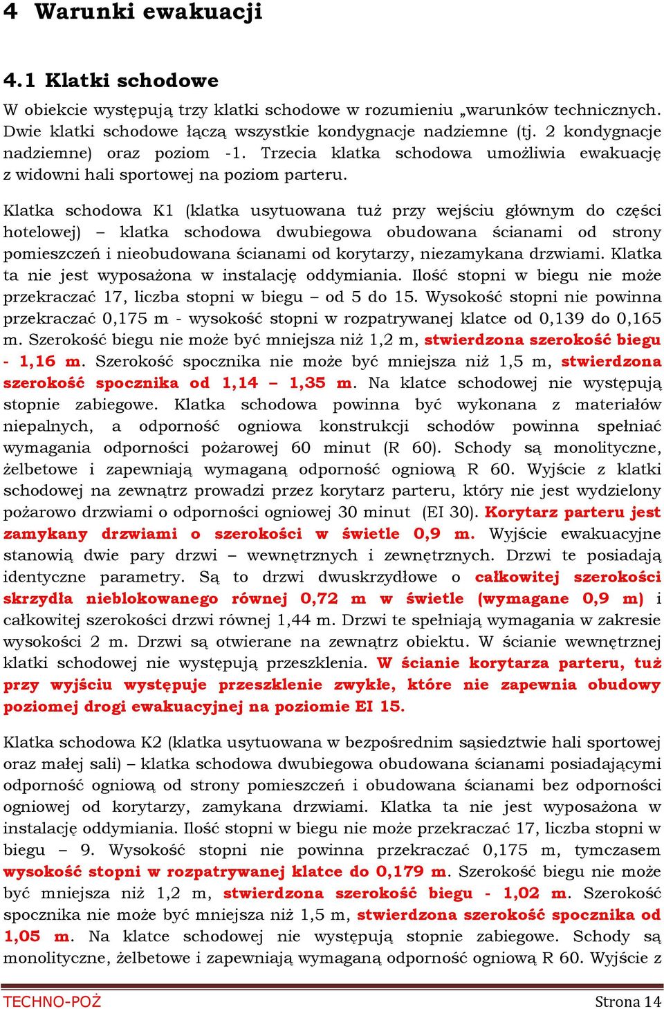 Klatka schodowa K1 (klatka usytuowana tuż przy wejściu głównym do części hotelowej) klatka schodowa dwubiegowa obudowana ścianami od strony pomieszczeń i nieobudowana ścianami od korytarzy,