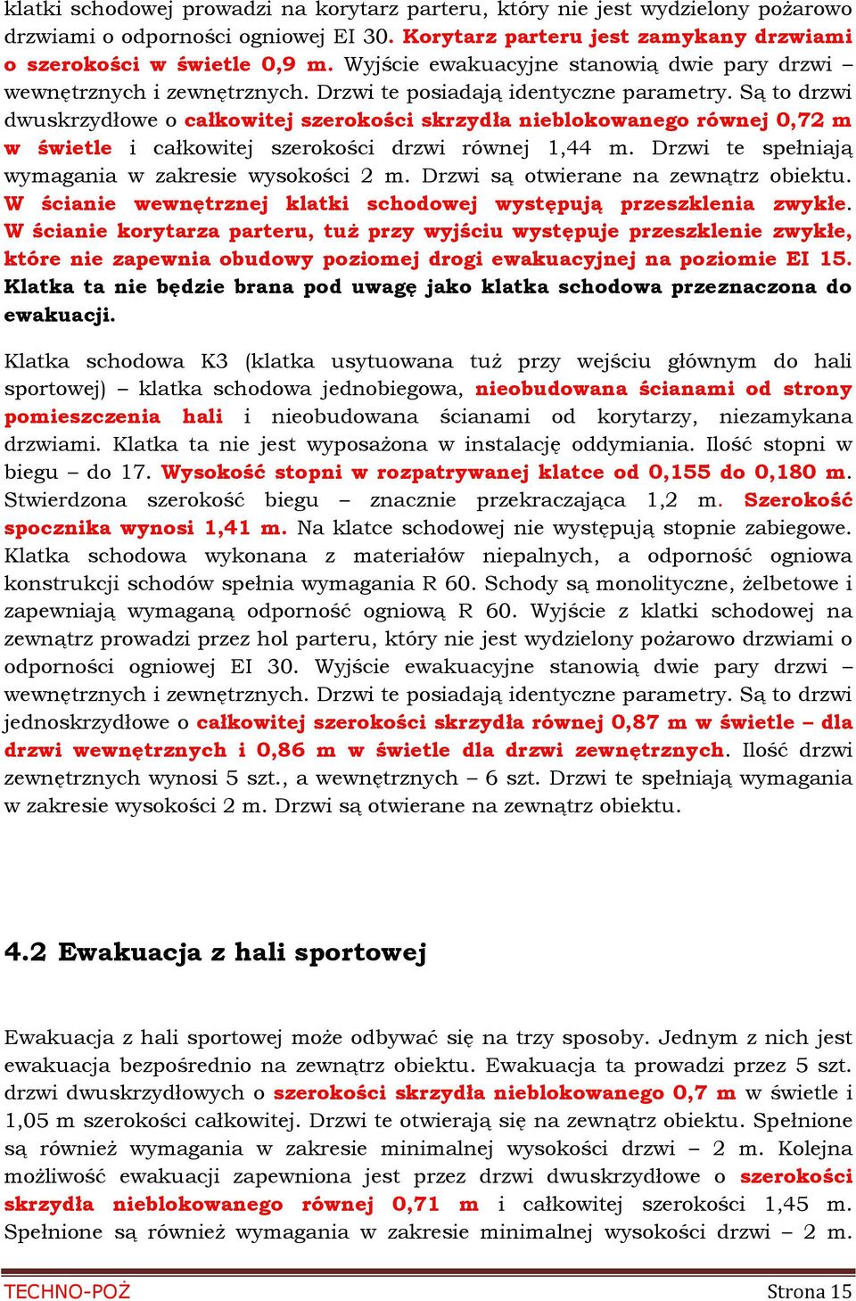 Są to drzwi dwuskrzydłowe o całkowitej szerokości skrzydła nieblokowanego równej 0,72 m w świetle i całkowitej szerokości drzwi równej 1,44 m. Drzwi te spełniają wymagania w zakresie wysokości 2 m.