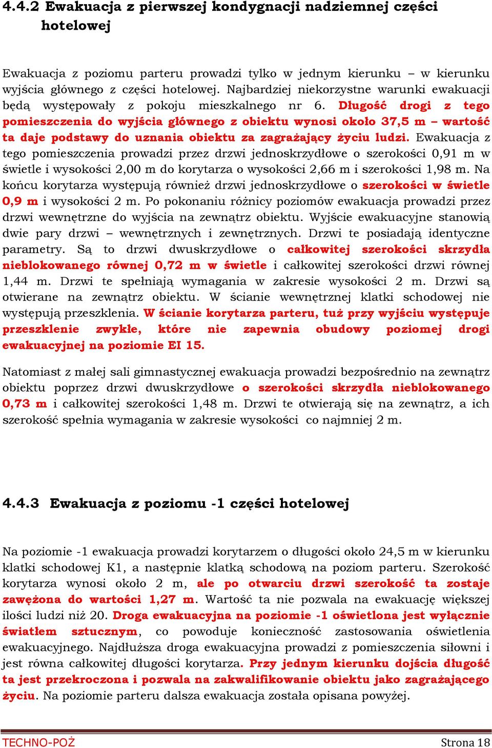 Długość drogi z tego pomieszczenia do wyjścia głównego z obiektu wynosi około 37,5 m wartość ta daje podstawy do uznania obiektu za zagrażający życiu ludzi.