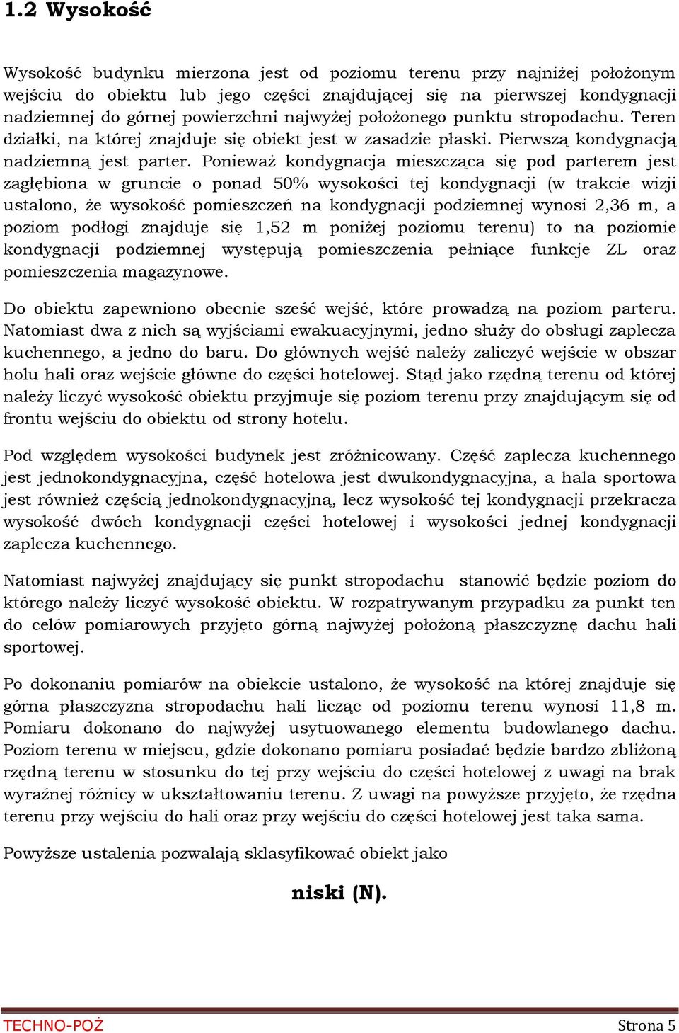 Ponieważ kondygnacja mieszcząca się pod parterem jest zagłębiona w gruncie o ponad 50% wysokości tej kondygnacji (w trakcie wizji ustalono, że wysokość pomieszczeń na kondygnacji podziemnej wynosi