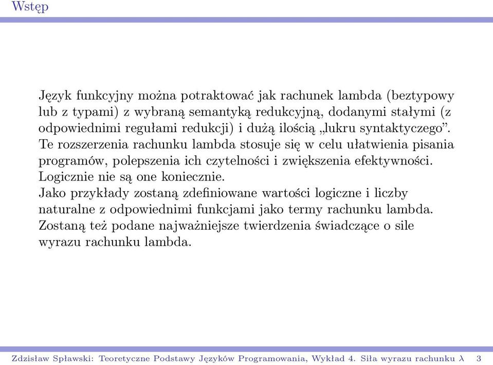 Logicznie nie są one koniecznie. Jako przykłady zostaną zdefiniowane wartości logiczne i liczby naturalne z odpowiednimi funkcjami jako termy rachunku lambda.