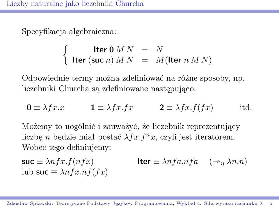 Możemy to uogólnić i zauważyć, że liczebnik reprezentujący liczbę n będzie miał postać λfx.f n x, czyli jest iteratorem.