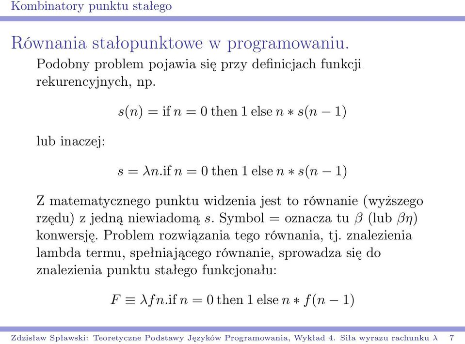 if n = 0 then 1 else n s(n 1) Z matematycznego punktu widzenia jest to równanie (wyższego rzędu) z jedną niewiadomą s. Symbol = oznacza tu β (lub βη) konwersję.