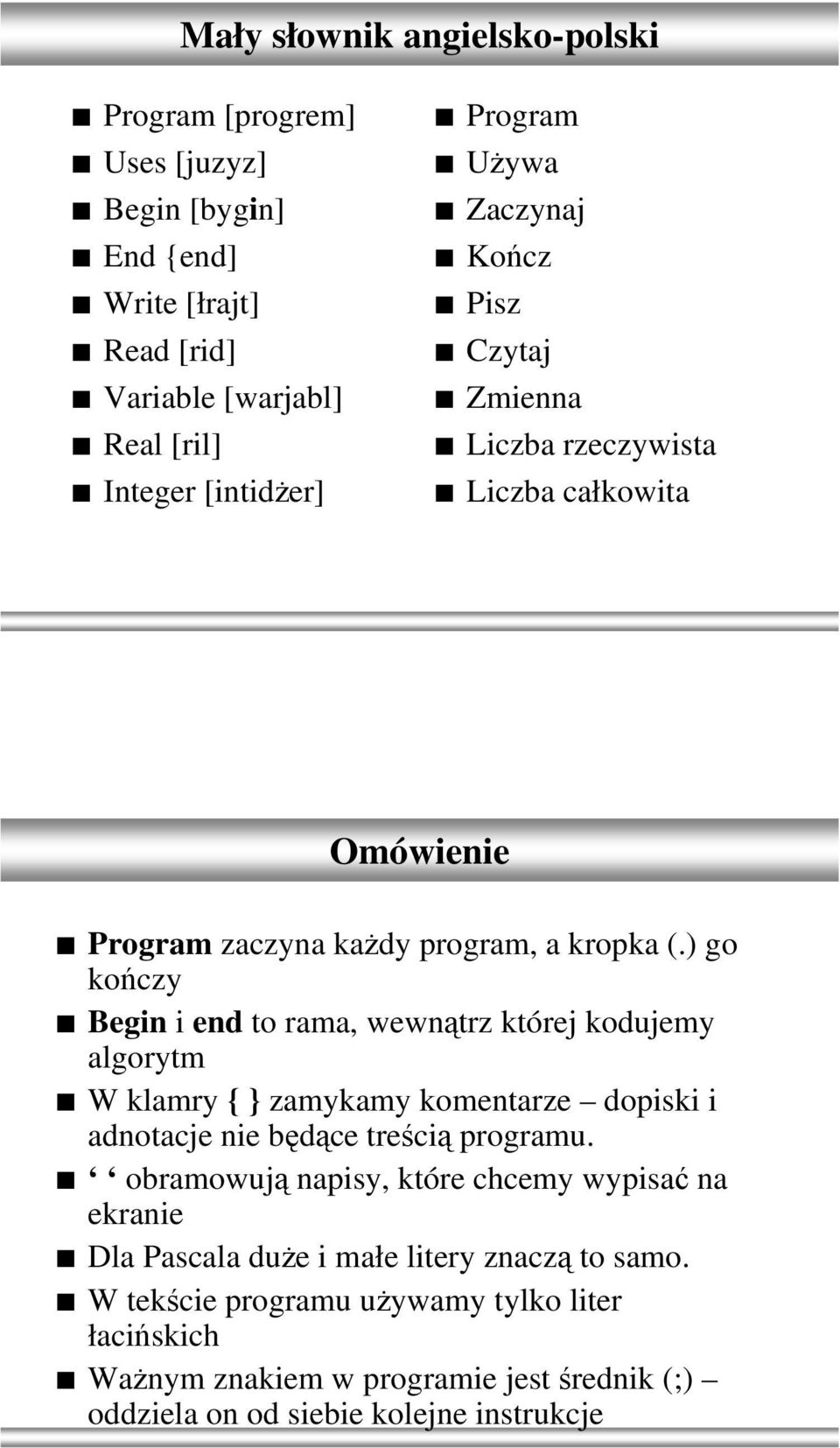 ) go kończy Begin i end to rama, wewnątrz której kodujemy algorytm W klamry { } zamykamy komentarze dopiski i adnotacje nie będące treścią programu.