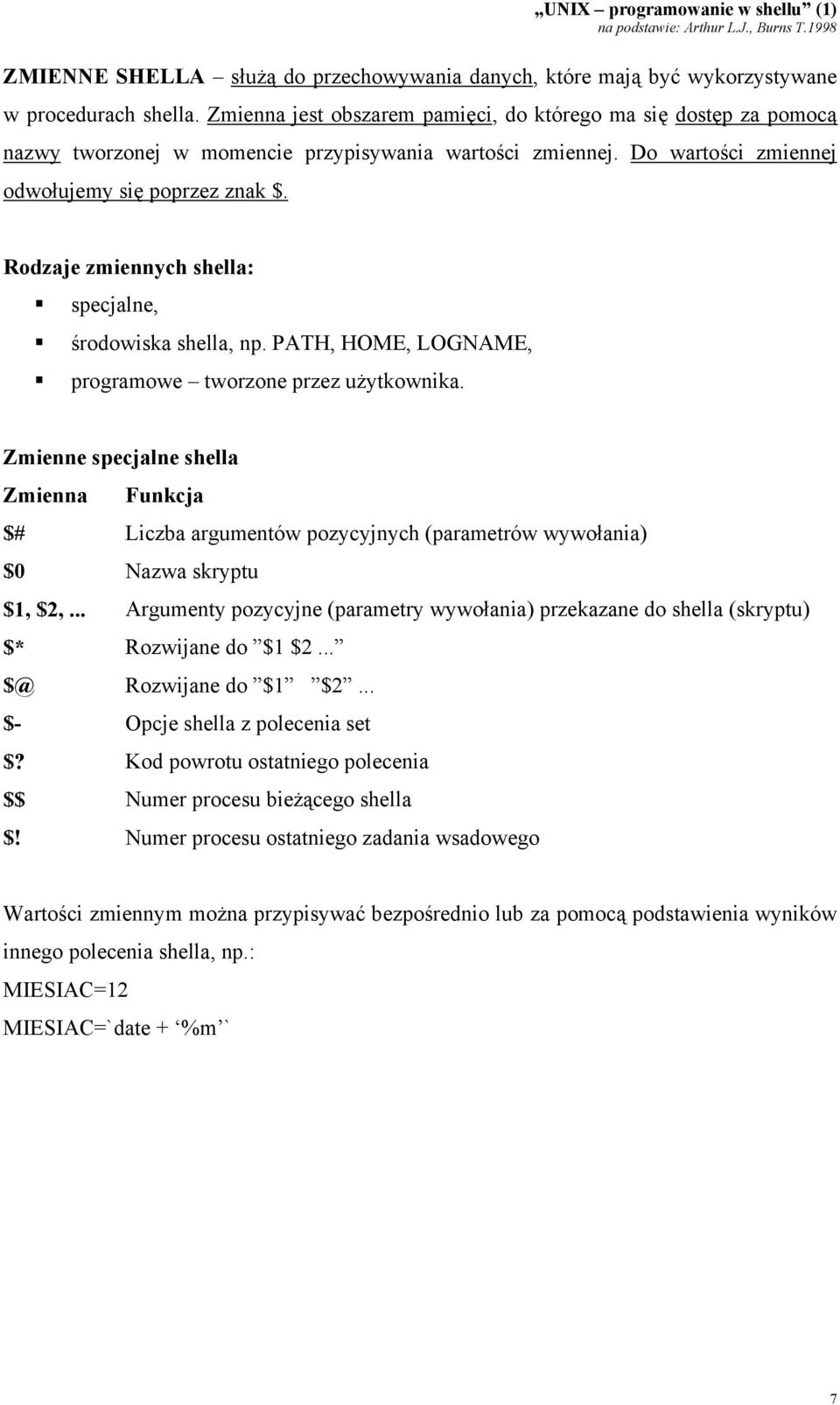 Rodzaje zmiennych shella: specjalne, środowiska shella, np. PATH, HOME, LOGNAME, programowe tworzone przez użytkownika.