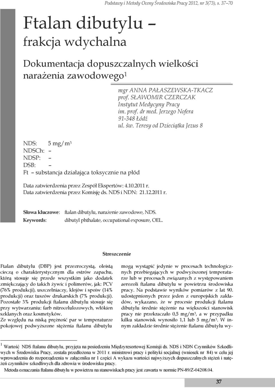 Teresy od Dzieciątka Jezus 8 NDS: 5 mg/m 3 NDSCh: NDSP: DSB: Ft substancja działająca toksycznie na płód Data zatwierdzenia przez Zespół Ekspertów: 4.10.2011 r. Data zatwierdzenia przez Komisję ds.