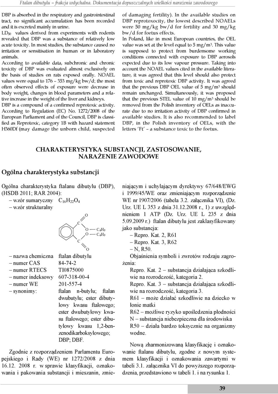 urine. LD 50 values derived from experiments with rodents revealed that DBP was a substance of relatively low acute toxicity.