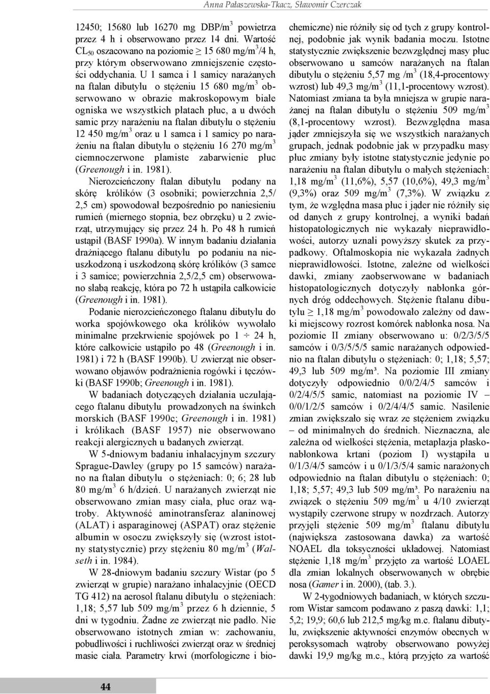 U 1 samca i 1 samicy narażanych na ftalan dibutylu o stężeniu 15 680 mg/m 3 obserwowano w obrazie makroskopowym białe ogniska we wszystkich płatach płuc, a u dwóch samic przy narażeniu na ftalan