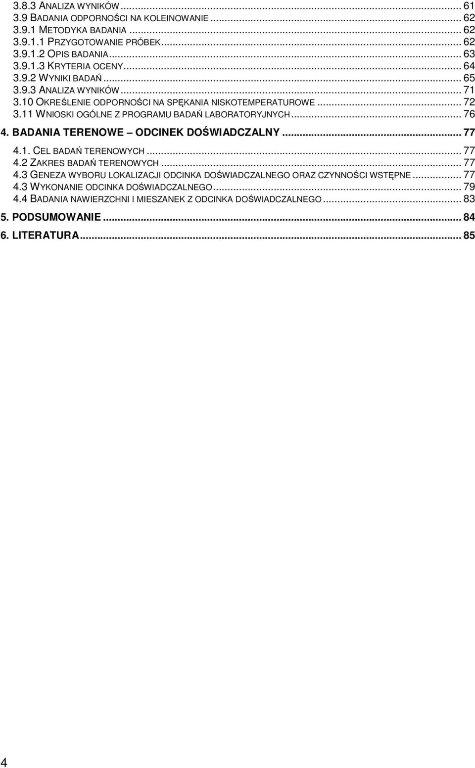 .. 76 4. BADANIA TERENOWE ODCINEK DOŚWIADCZALNY... 77 4.1. CEL BADAŃ TERENOWYCH... 77 4.2 ZAKRES BADAŃ TERENOWYCH... 77 4.3 GENEZA WYBORU LOKALIZACJI ODCINKA DOŚWIADCZALNEGO ORAZ CZYNNOŚCI WSTĘPNE.