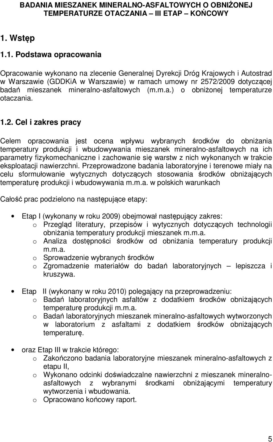 1. Podstawa opracowania Opracowanie wykonano na zlecenie Generalnej Dyrekcji Dróg Krajowych i Autostrad w Warszawie (GDDKiA w Warszawie) w ramach umowy nr 2572/2009 dotyczącej badań mieszanek