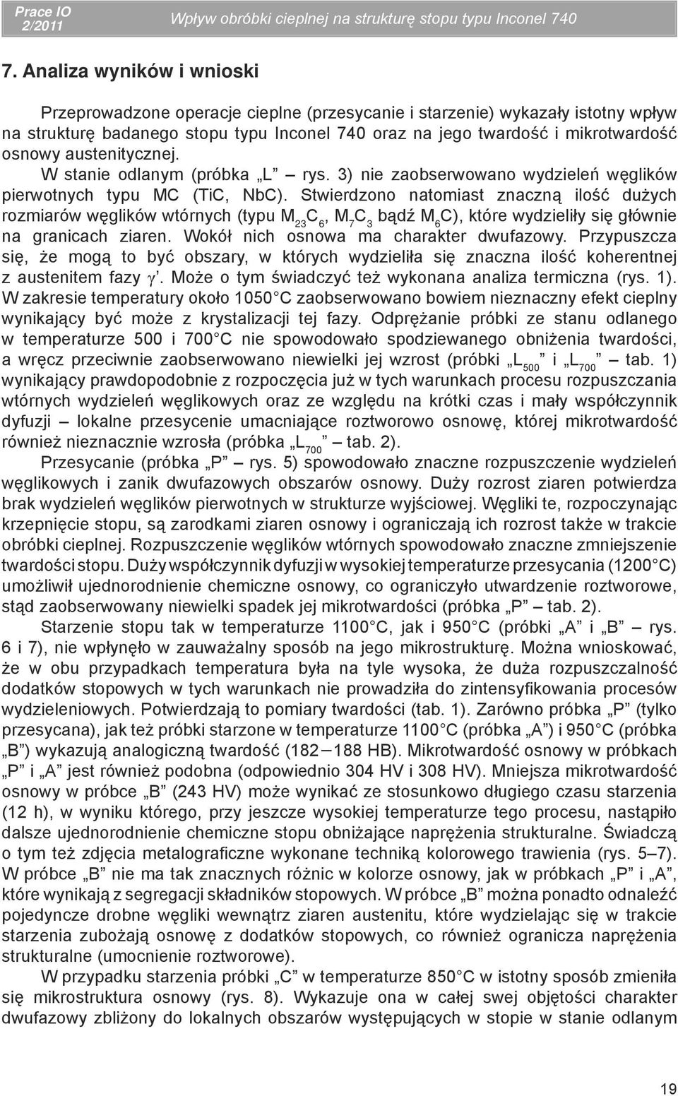 austenitycznej. W stanie odlanym (próbka L rys. 3) nie zaobserwowano wydzieleń węglików pierwotnych typu MC (TiC, NbC).