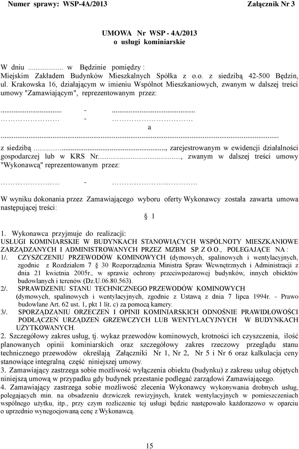 .., zarejestrowanym w ewidencji działalności gospodarczej lub w KRS Nr..., zwanym w dalszej treści umowy "Wykonawcą" reprezentowanym przez: -.