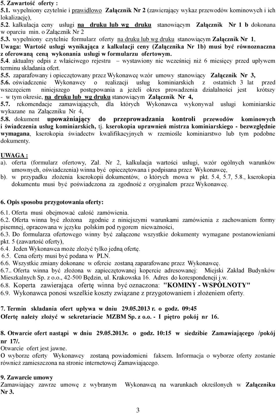 wypełniony czytelnie formularz oferty na druku lub wg druku stanowiącym Załącznik Nr, Uwaga: Wartość usługi wynikająca z kalkulacji ceny (Załącznika Nr b) musi być równoznaczna z oferowaną ceną