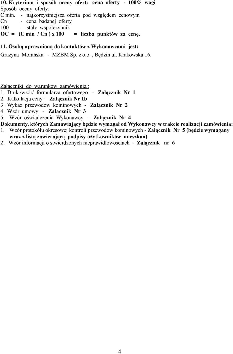 . Osobą uprawnioną do kontaktów z Wykonawcami jest: Grażyna Morańska - MZBM Sp. z o.o., Będzin ul. Krakowska 6. Załączniki do warunków zamówienia :. Druk /wzór/ formularza ofertowego - Załącznik Nr.