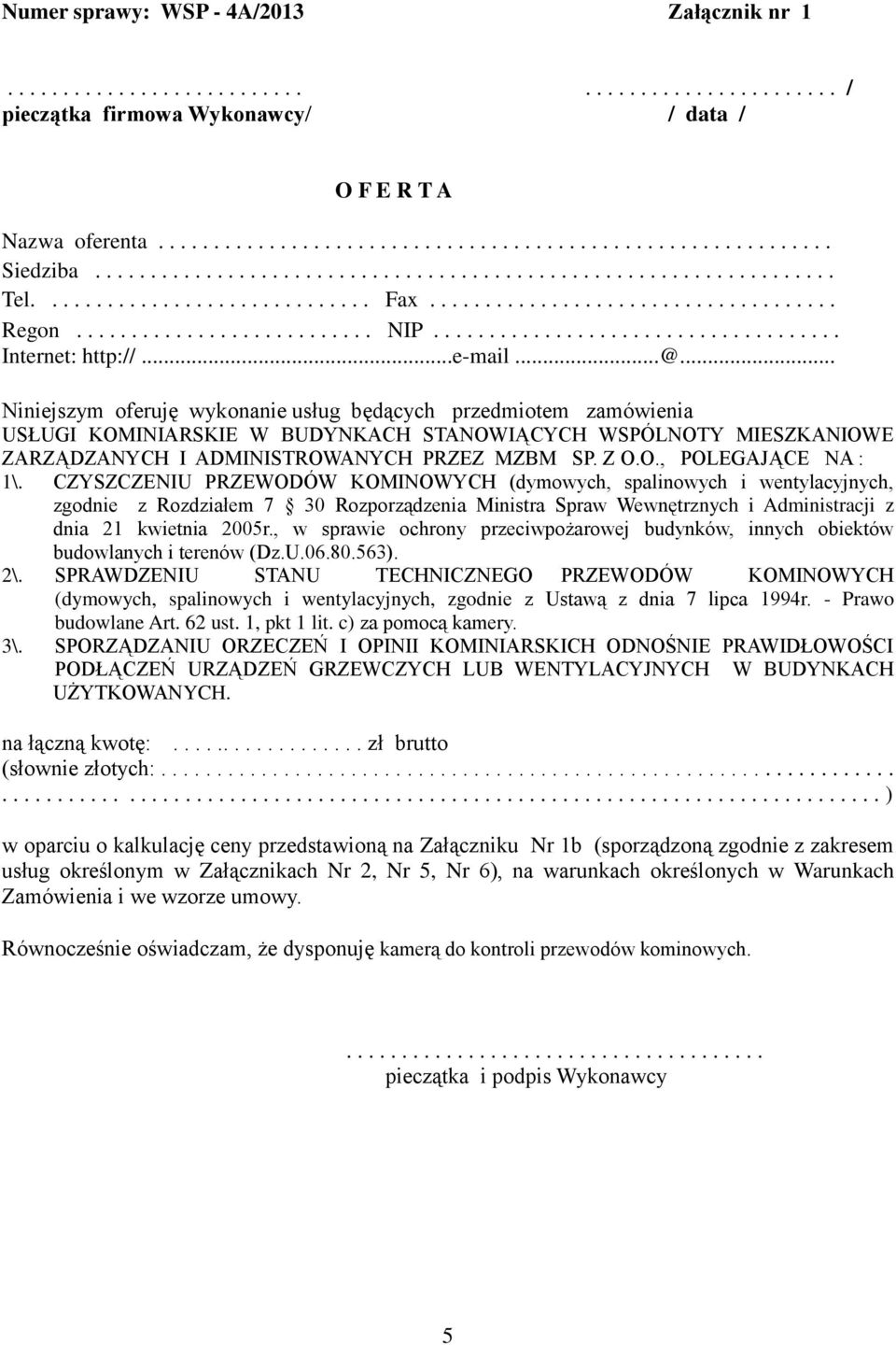 ..e-mail...@... Niniejszym oferuję wykonanie usług będących przedmiotem zamówienia USŁUGI KOMINIARSKIE W BUDYNKACH STANOWIĄCYCH WSPÓLNOTY MIESZKANIOWE ZARZĄDZANYCH I ADMINISTROWANYCH PRZEZ MZBM SP.