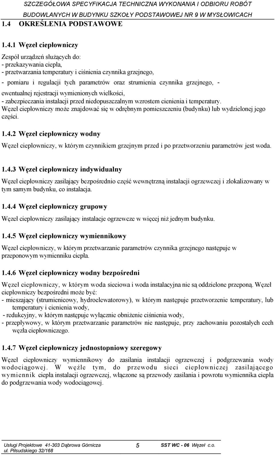 Węzeł ciepłowniczy może znajdować się w odrębnym pomieszczeniu (budynku) lub wydzielonej jego części. 1.4.