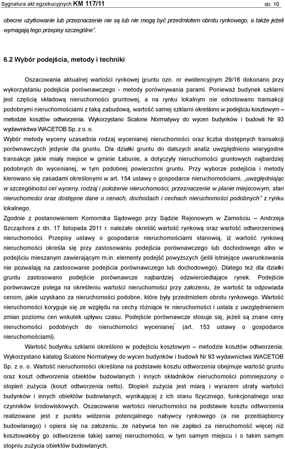 Ponieważ budynek szklarni jest częścią składową nieruchomości gruntowej, a na rynku lokalnym nie odnotowano transakcji podobnymi nieruchomościami z taką zabudową, wartość samej szklarni określono w