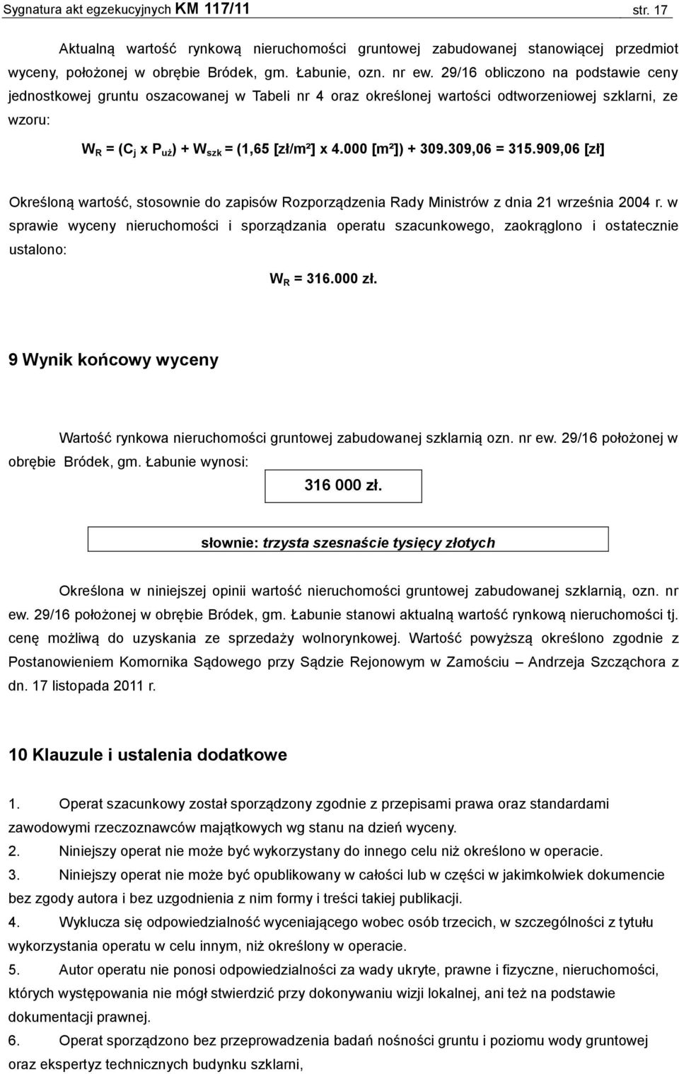 000 [m²]) + 309.309,06 = 315.909,06 [zł] Określoną wartość, stosownie do zapisów Rozporządzenia Rady Ministrów z dnia 21 września 2004 r.