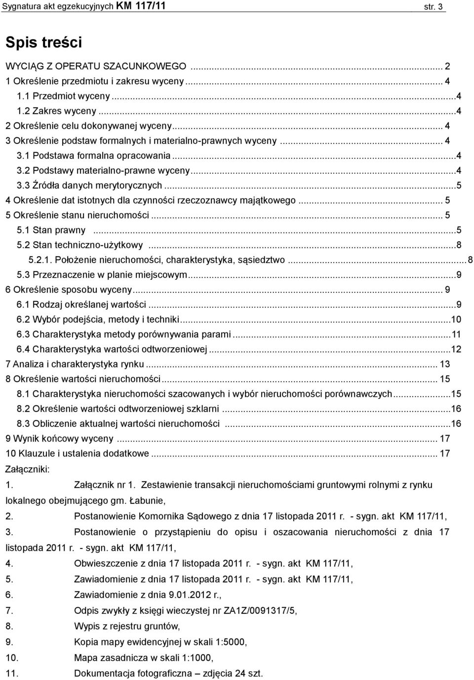 .. 5 4 Określenie dat istotnych dla czynności rzeczoznawcy majątkowego... 5 5 Określenie stanu nieruchomości... 5 5.1 Stan prawny... 5 5.2 Stan techniczno-użytkowy... 8 5.2.1. Położenie nieruchomości, charakterystyka, sąsiedztwo.