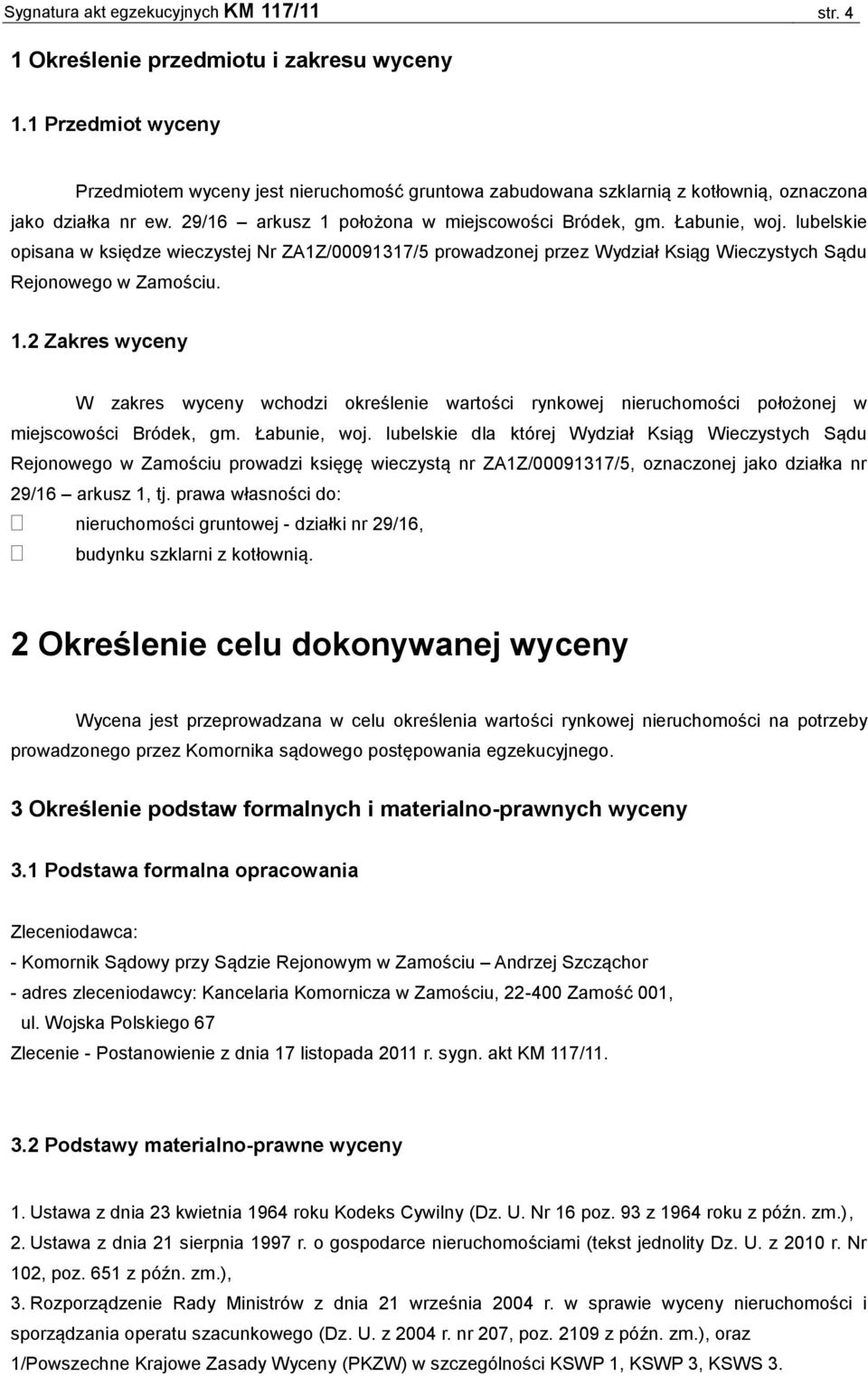 lubelskie opisana w księdze wieczystej Nr ZA1Z/00091317/5 prowadzonej przez Wydział Ksiąg Wieczystych Sądu Rejonowego w Zamościu. 1.