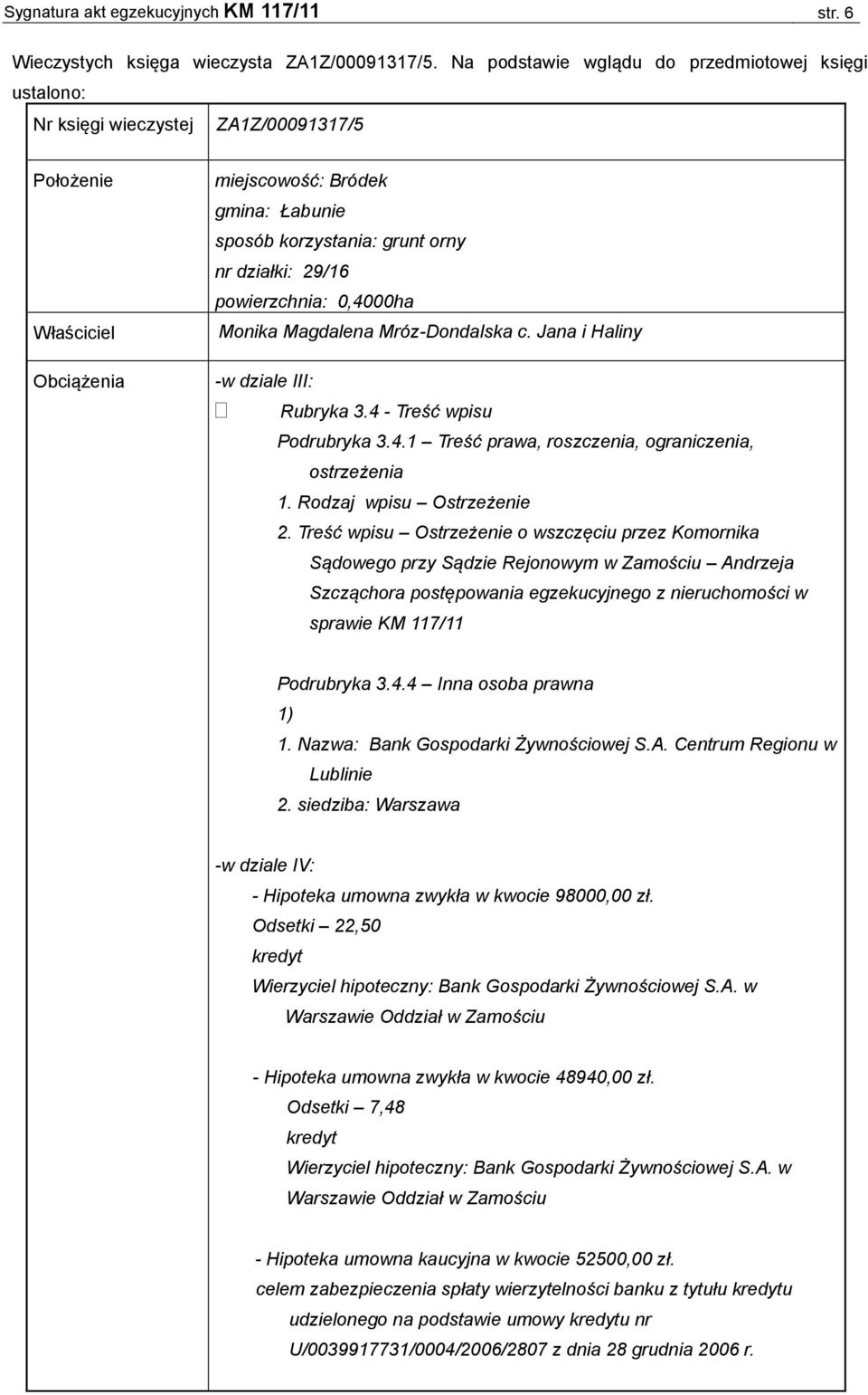 działki: 29/16 powierzchnia: 0,4000ha Monika Magdalena Mróz-Dondalska c. Jana i Haliny -w dziale III: Rubryka 3.4 - Treść wpisu Podrubryka 3.4.1 Treść prawa, roszczenia, ograniczenia, ostrzeżenia 1.