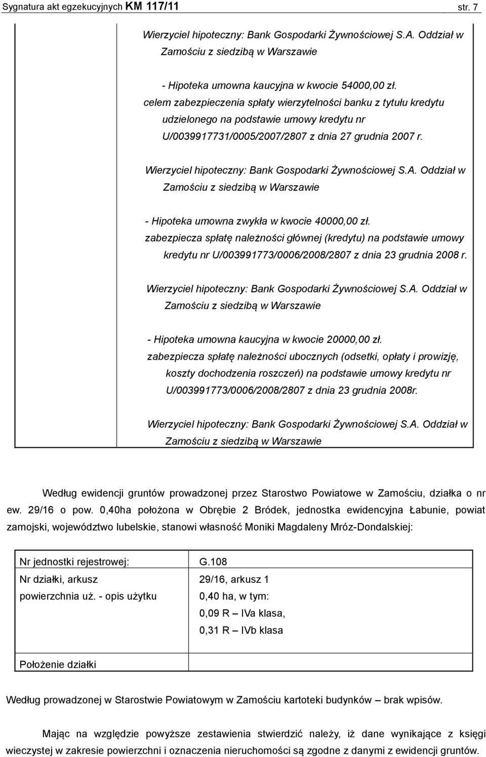 Wierzyciel hipoteczny: Bank Gospodarki Żywnościowej S.A. Oddział w Zamościu z siedzibą w Warszawie - Hipoteka umowna zwykła w kwocie 40000,00 zł.