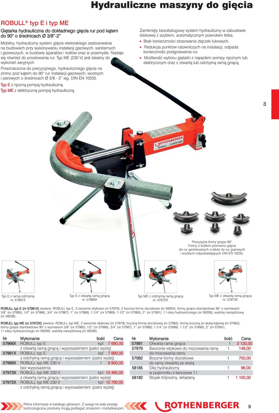 Typ ME (230 V) jest idealny do wykonań seryjnych. Przeznaczona do precyzyjnego, hydraulicznego gięcia na zimno pod kątem do 90 rur instalacji gazowych, wodnych i parowych o średnicach Ø 3/8-2 wg.