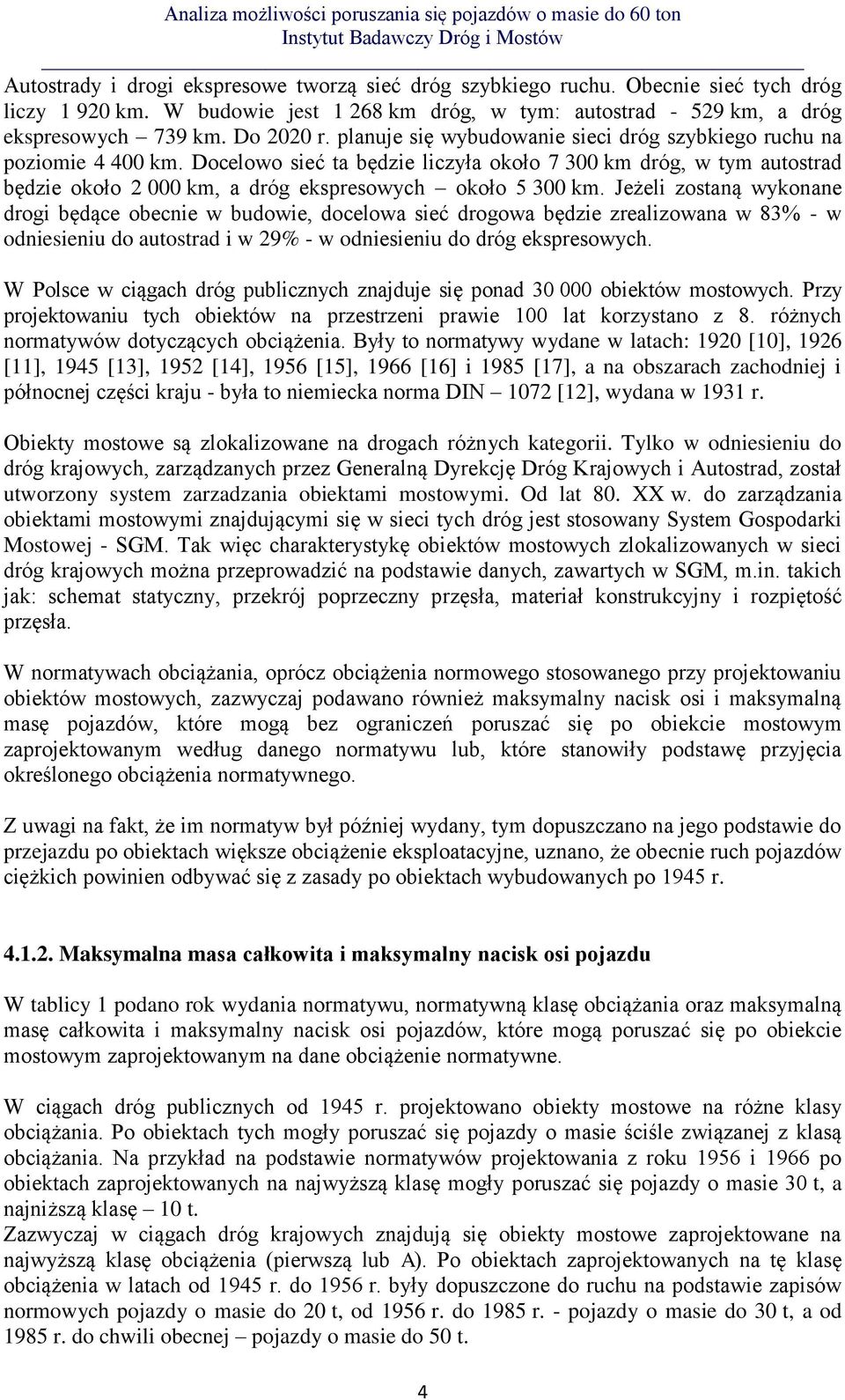 Jeżeli zostaną wykonane drogi będące obecnie w budowie, docelowa sieć drogowa będzie zrealizowana w 83% - w odniesieniu do autostrad i w 29% - w odniesieniu do dróg ekspresowych.