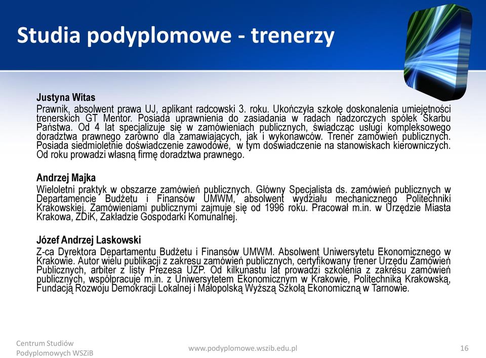 Od 4 lat specjalizuje się w zamówieniach publicznych, świadcząc usługi kompleksowego doradztwa prawnego zarówno dla zamawiających, jak i wykonawców. Trener zamówień publicznych.