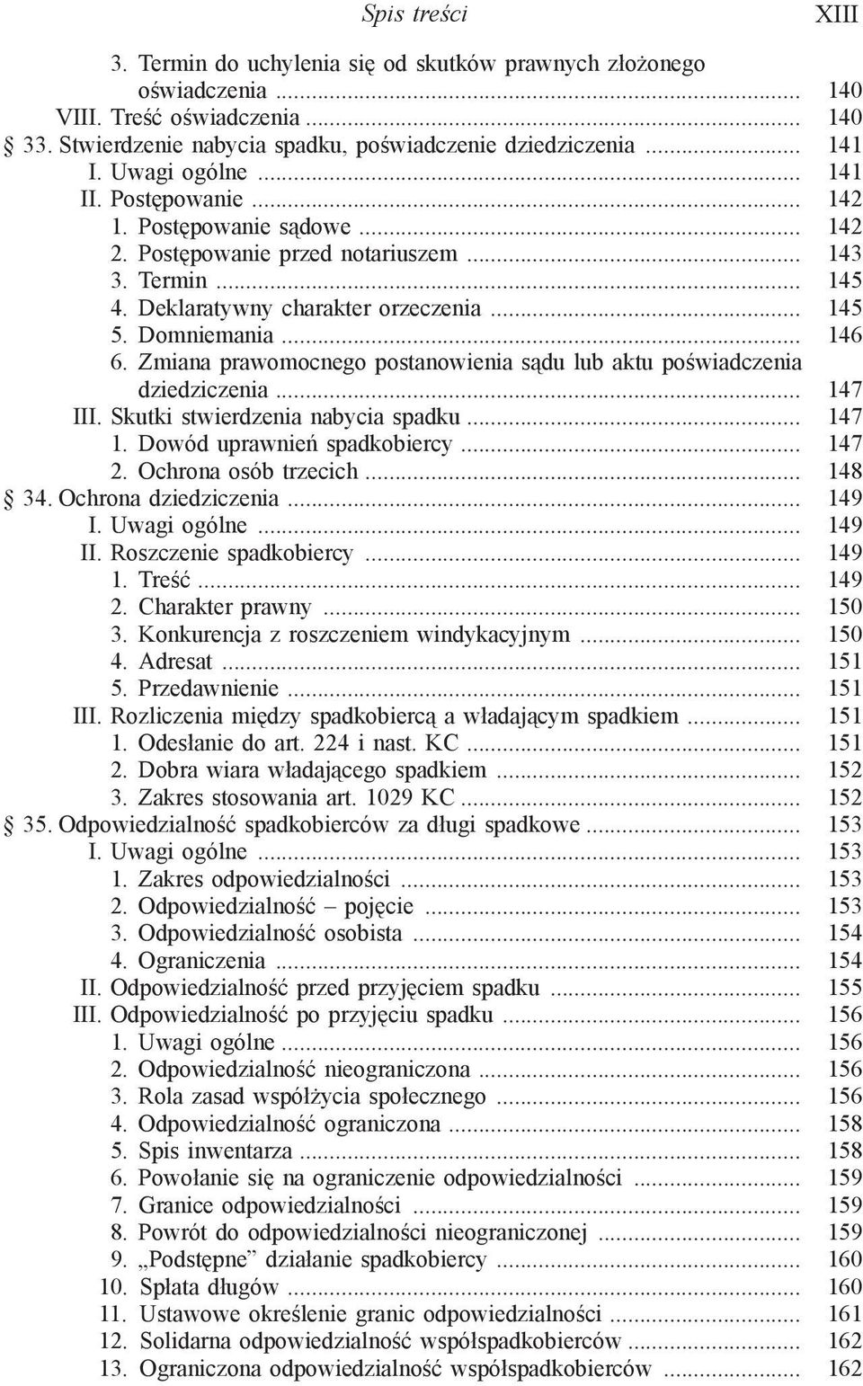 Zmiana prawomocnego postanowienia sądu lub aktu poświadczenia dziedziczenia... 147 III. Skutki stwierdzenia nabycia spadku... 147 1. Dowód uprawnień spadkobiercy... 147 2. Ochrona osób trzecich.