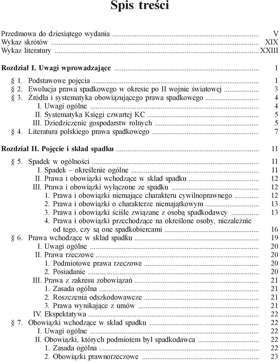 Dziedziczenie gospodarstw rolnych... 5 4. Literatura polskiego prawa spadkowego... 7 Rozdział II. Pojęcie i skład spadku... 11 5. Spadek w ogólności... 11 I. Spadek określenie ogólne... 11 II.