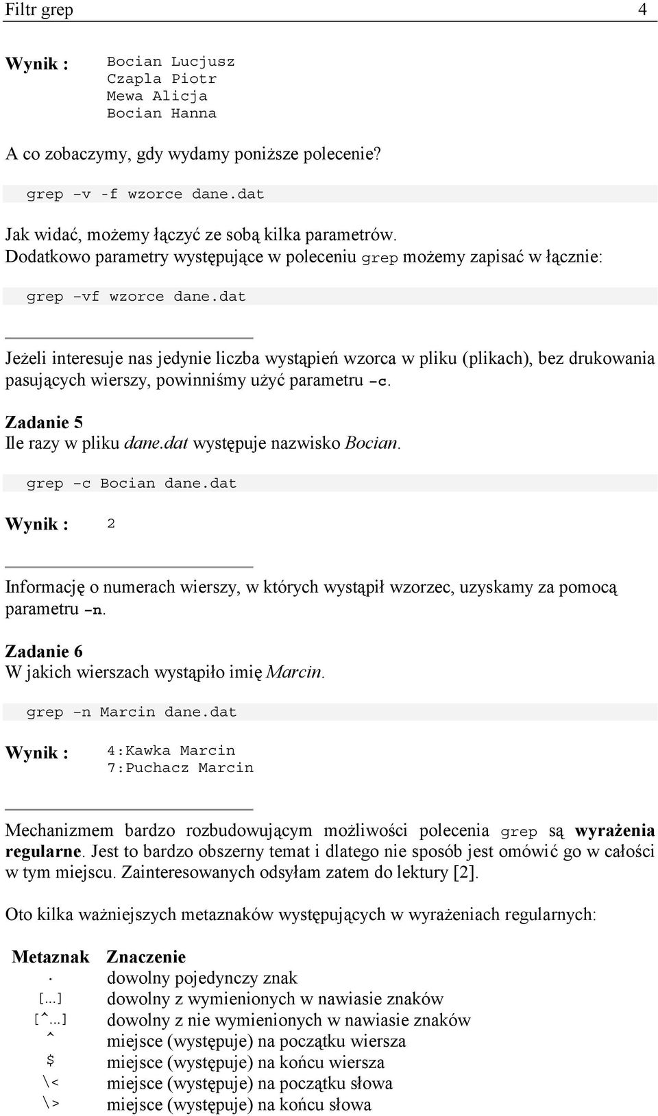 dat Jeżeli interesuje nas jedynie liczba wystąpień wzorca w pliku (plikach), bez drukowania pasujących wierszy, powinniśmy użyć parametru c. Zadanie 5 Ile razy w pliku dane.