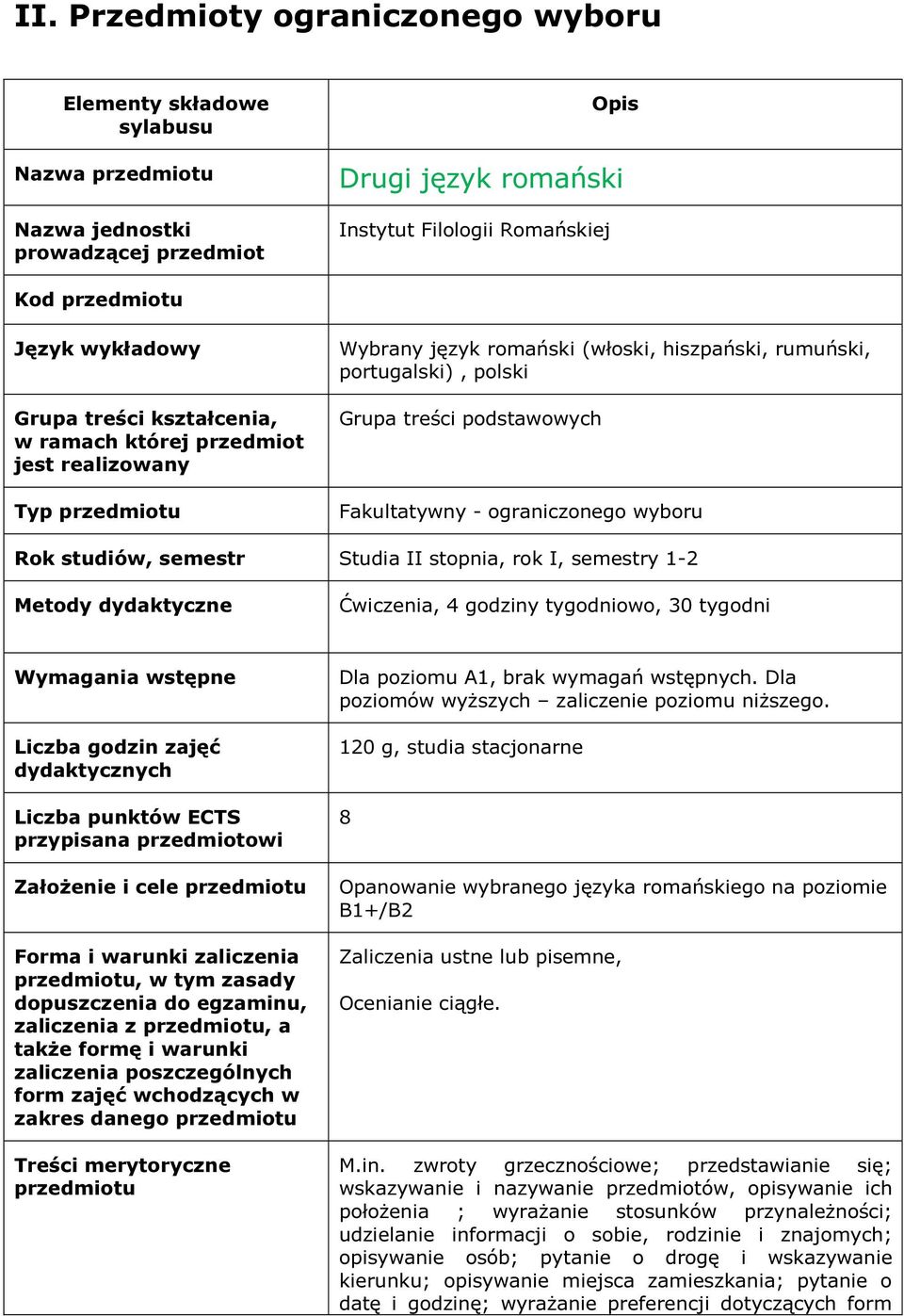 Wymagania wstępne zaliczenia z, a zakres danego Dla poziomu A1, brak wymagań wstępnych. Dla poziomów wyższych zaliczenie poziomu niższego.