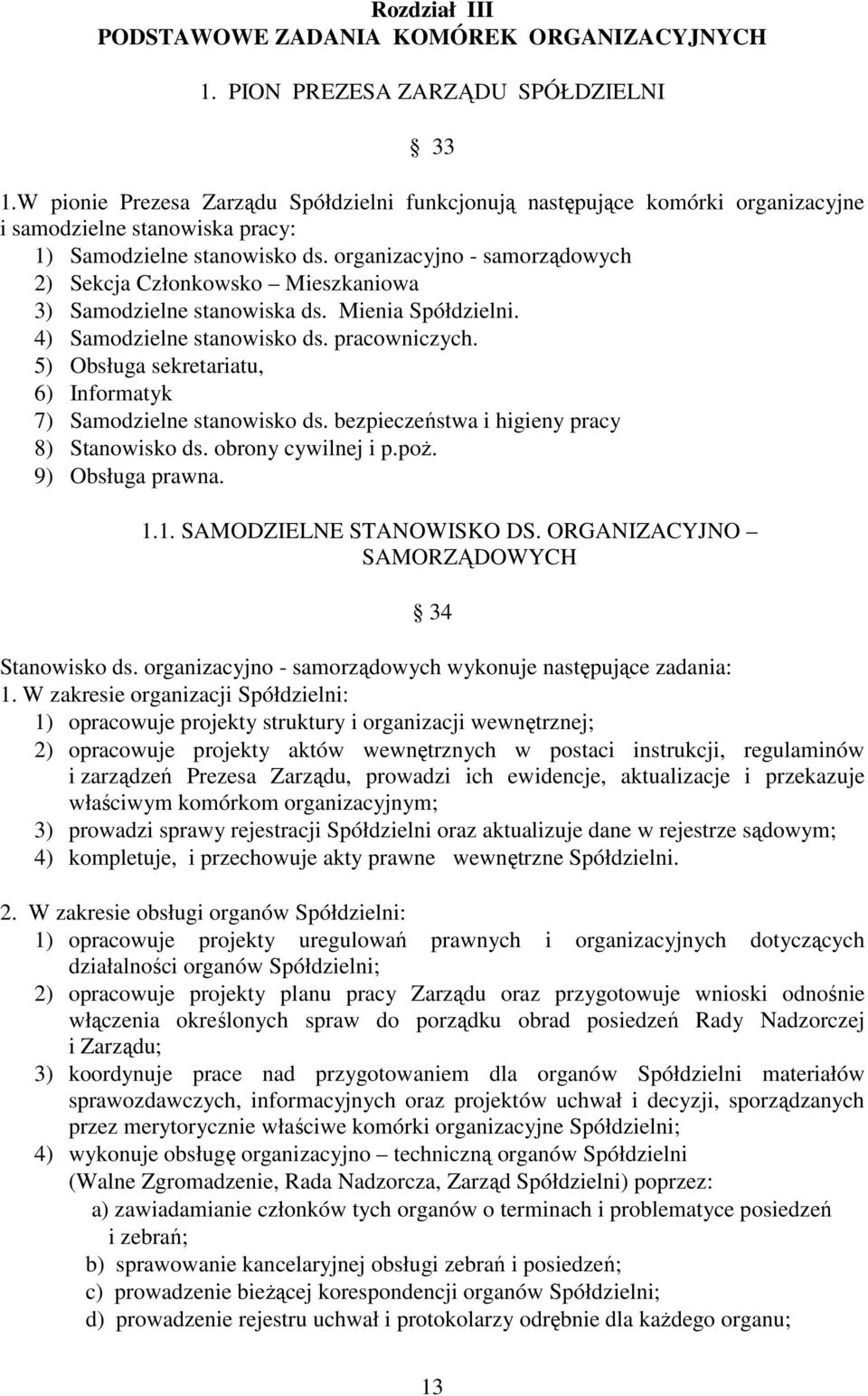 organizacyjno - samorządowych 2) Sekcja Członkowsko Mieszkaniowa 3) Samodzielne stanowiska ds. Mienia Spółdzielni. 4) Samodzielne stanowisko ds. pracowniczych.