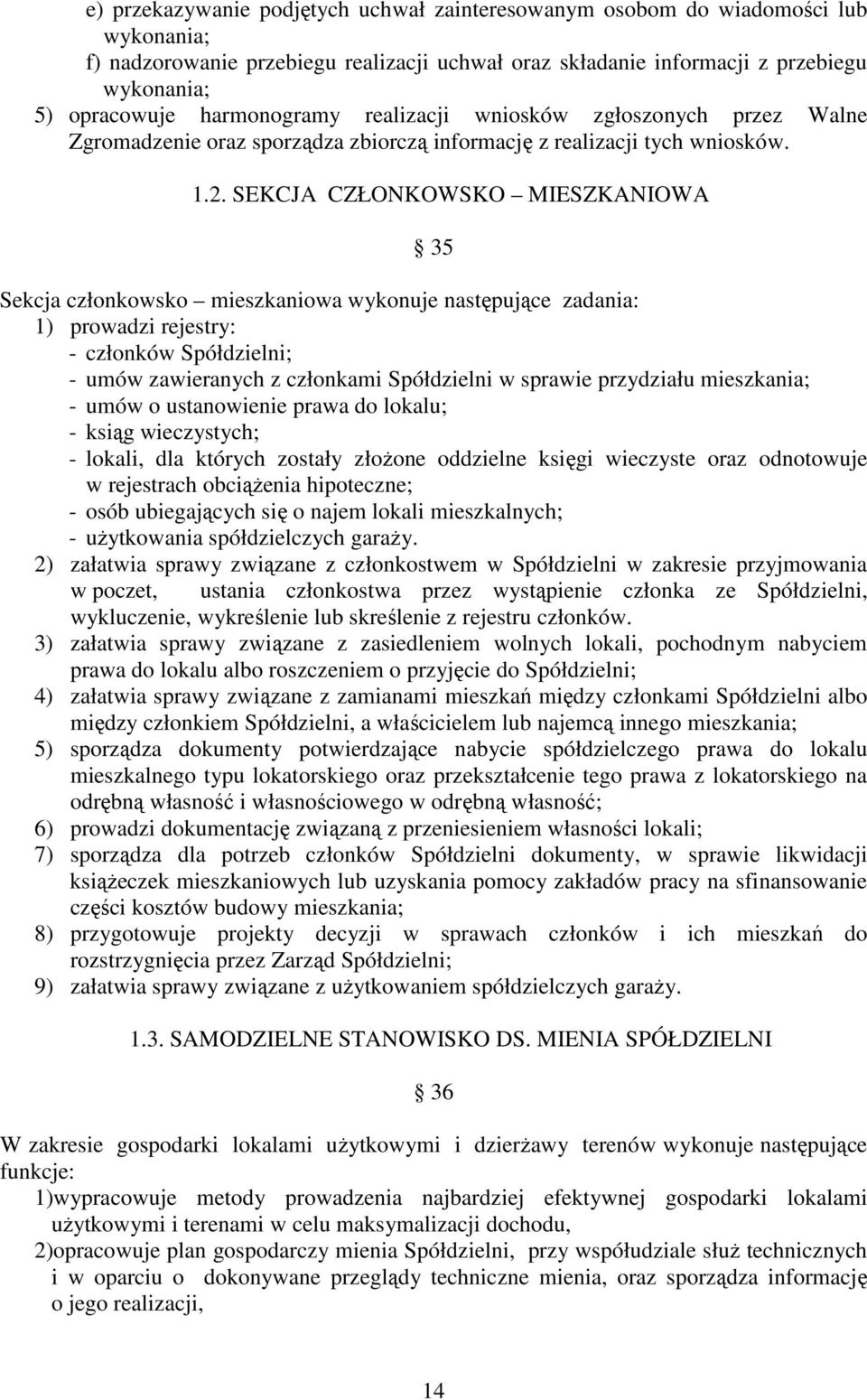 SEKCJA CZŁONKOWSKO MIESZKANIOWA 35 Sekcja członkowsko mieszkaniowa wykonuje następujące zadania: 1) prowadzi rejestry: - członków Spółdzielni; - umów zawieranych z członkami Spółdzielni w sprawie