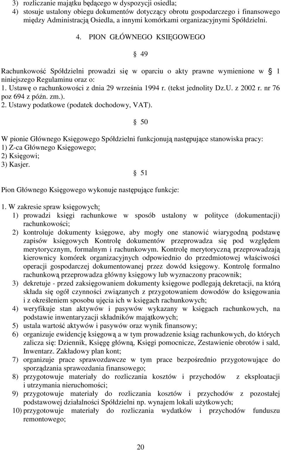 Ustawę o rachunkowości z dnia 29 września 1994 r. (tekst jednolity Dz.U. z 2002 r. nr 76 poz 694 z późn. zm.). 2. Ustawy podatkowe (podatek dochodowy, VAT).