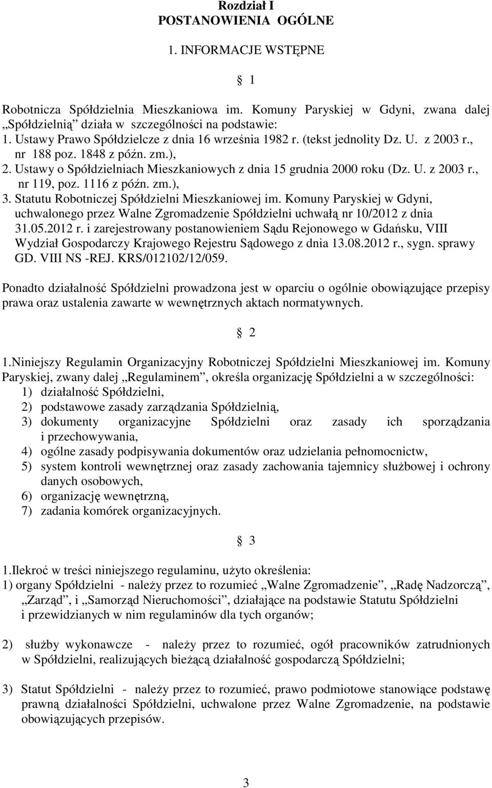 1116 z późn. zm.), 3. Statutu Robotniczej Spółdzielni Mieszkaniowej im. Komuny Paryskiej w Gdyni, uchwalonego przez Walne Zgromadzenie Spółdzielni uchwałą nr 10/2012 z dnia 31.05.2012 r.