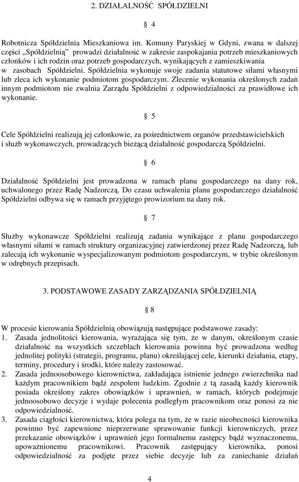 zamieszkiwania w zasobach Spółdzielni. Spółdzielnia wykonuje swoje zadania statutowe siłami własnymi lub zleca ich wykonanie podmiotom gospodarczym.