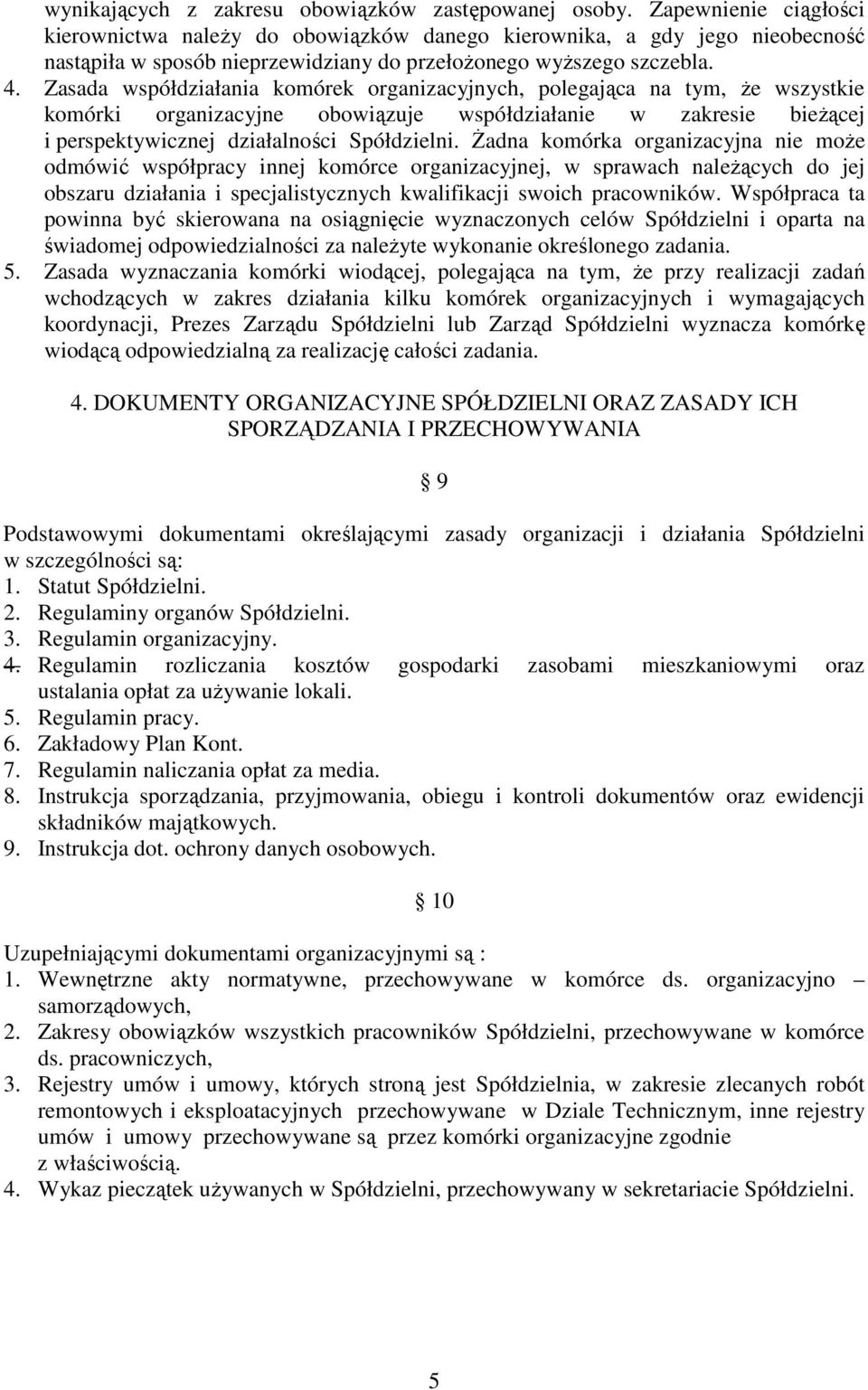 Zasada współdziałania komórek organizacyjnych, polegająca na tym, że wszystkie komórki organizacyjne obowiązuje współdziałanie w zakresie bieżącej i perspektywicznej działalności Spółdzielni.