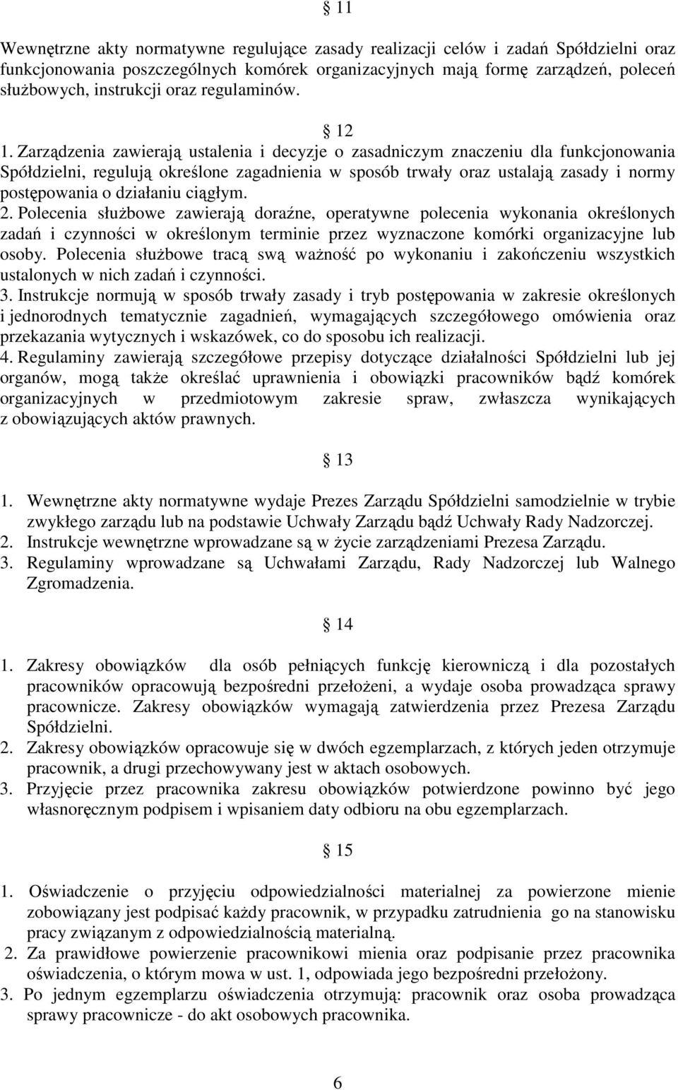 Zarządzenia zawierają ustalenia i decyzje o zasadniczym znaczeniu dla funkcjonowania Spółdzielni, regulują określone zagadnienia w sposób trwały oraz ustalają zasady i normy postępowania o działaniu