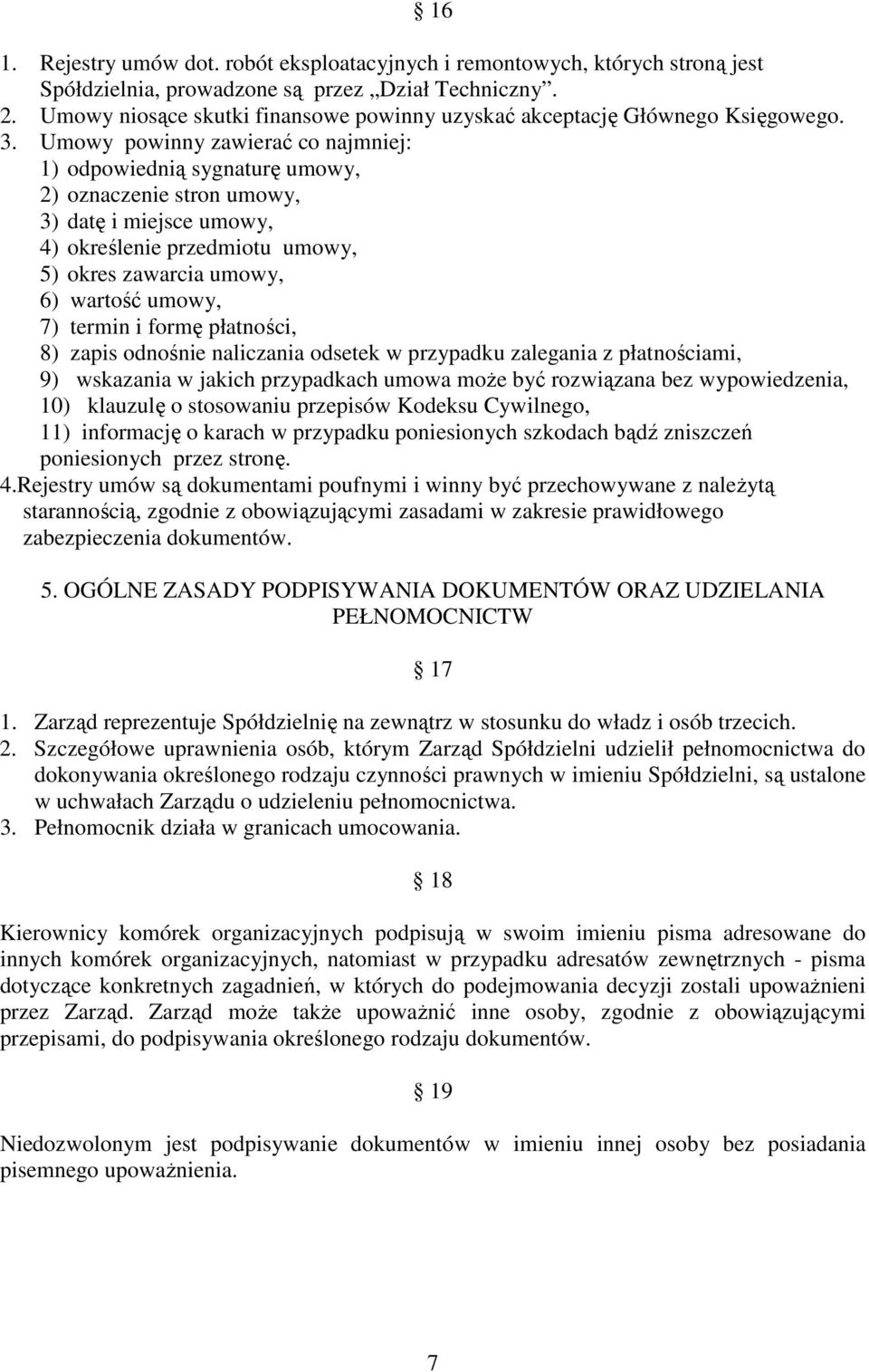 Umowy powinny zawierać co najmniej: 1) odpowiednią sygnaturę umowy, 2) oznaczenie stron umowy, 3) datę i miejsce umowy, 4) określenie przedmiotu umowy, 5) okres zawarcia umowy, 6) wartość umowy, 7)