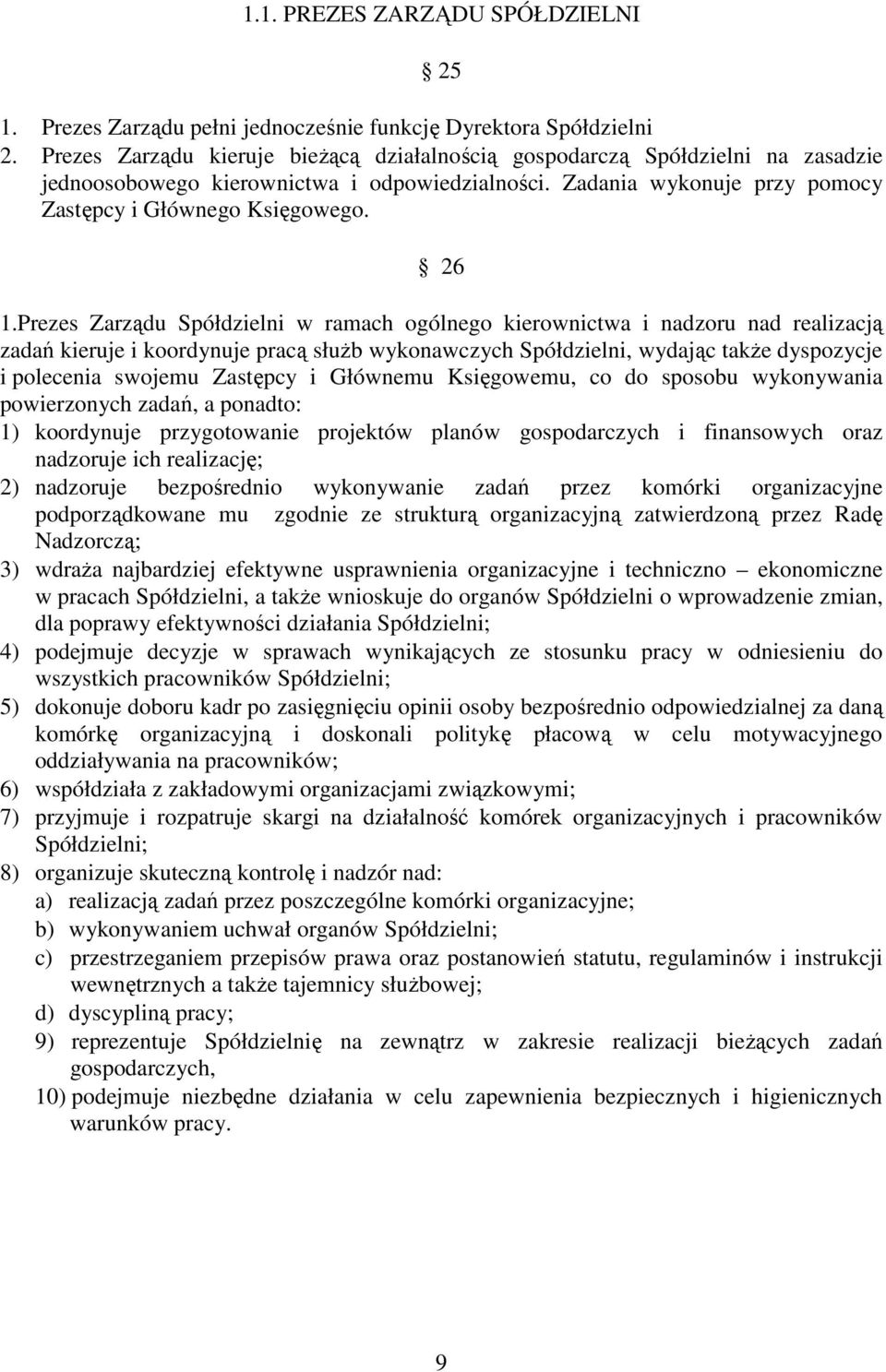 Prezes Zarządu Spółdzielni w ramach ogólnego kierownictwa i nadzoru nad realizacją zadań kieruje i koordynuje pracą służb wykonawczych Spółdzielni, wydając także dyspozycje i polecenia swojemu