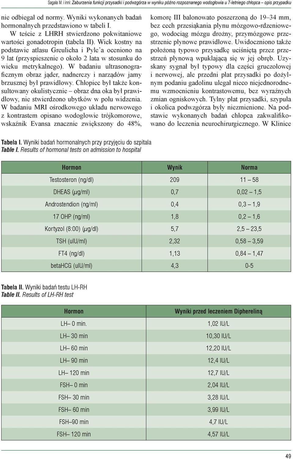 W badaniu ultrasonograficznym obraz jąder, nadnerczy i narządów jamy brzusznej był prawidłowy.