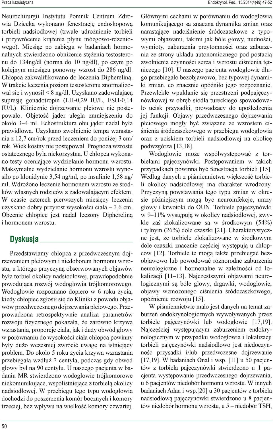 mózgowo-rdzeniowego). Miesiąc po zabiegu w badaniach hormonalnych stwierdzono obniżenie stężenia testosteronu do 134ng/dl (norma do 10 ng/dl), po czym po kolejnym miesiącu ponowny wzrost do 286 ng/dl.