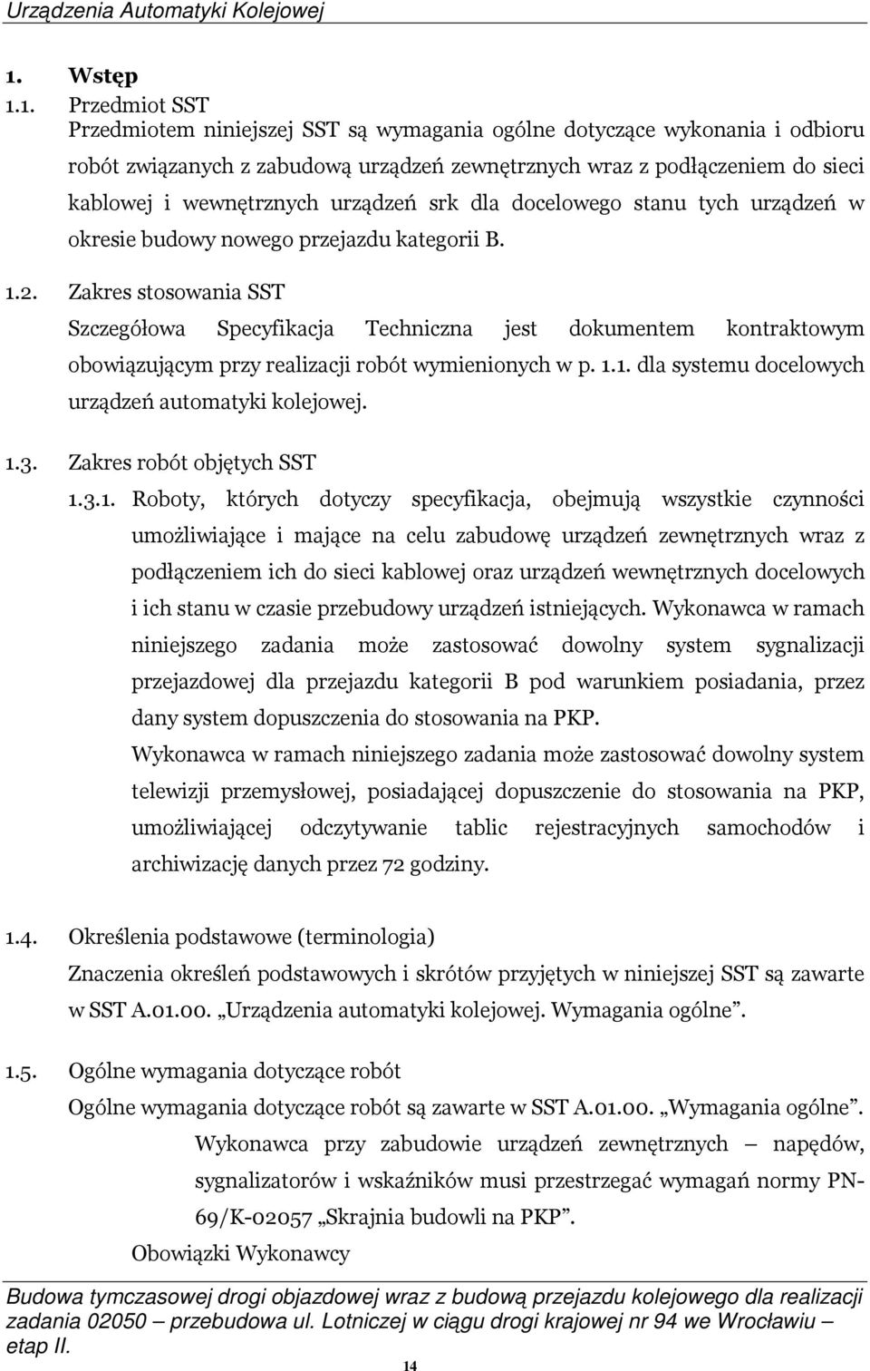 Zakres stosowania SST Szczegółowa Specyfikacja Techniczna jest dokumentem kontraktowym obowiązującym przy realizacji robót wymienionych w p. 1.1. dla systemu docelowych urządzeń automatyki kolejowej.