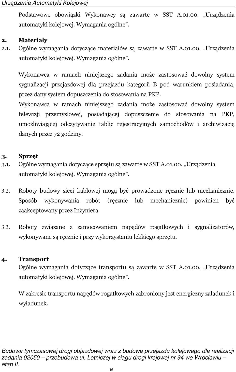 Wykonawca w ramach niniejszego zadania może zastosować dowolny system sygnalizacji przejazdowej dla przejazdu kategorii B pod warunkiem posiadania, przez dany system dopuszczenia do stosowania na PKP.