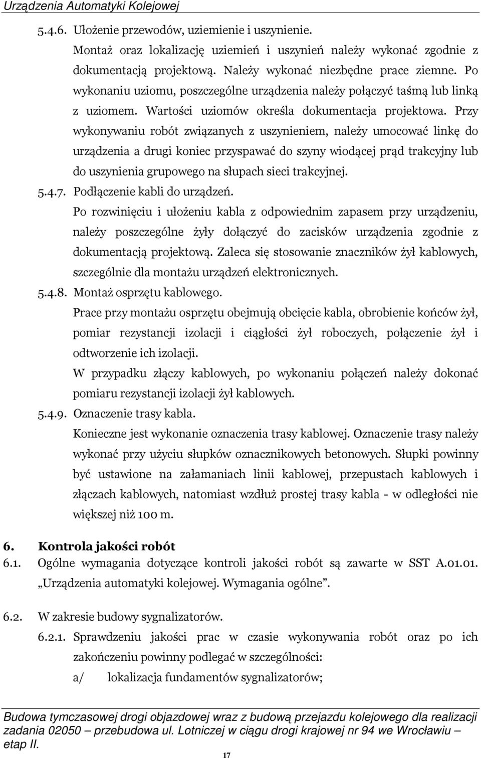 Przy wykonywaniu robót związanych z uszynieniem, należy umocować linkę do urządzenia a drugi koniec przyspawać do szyny wiodącej prąd trakcyjny lub do uszynienia grupowego na słupach sieci trakcyjnej.