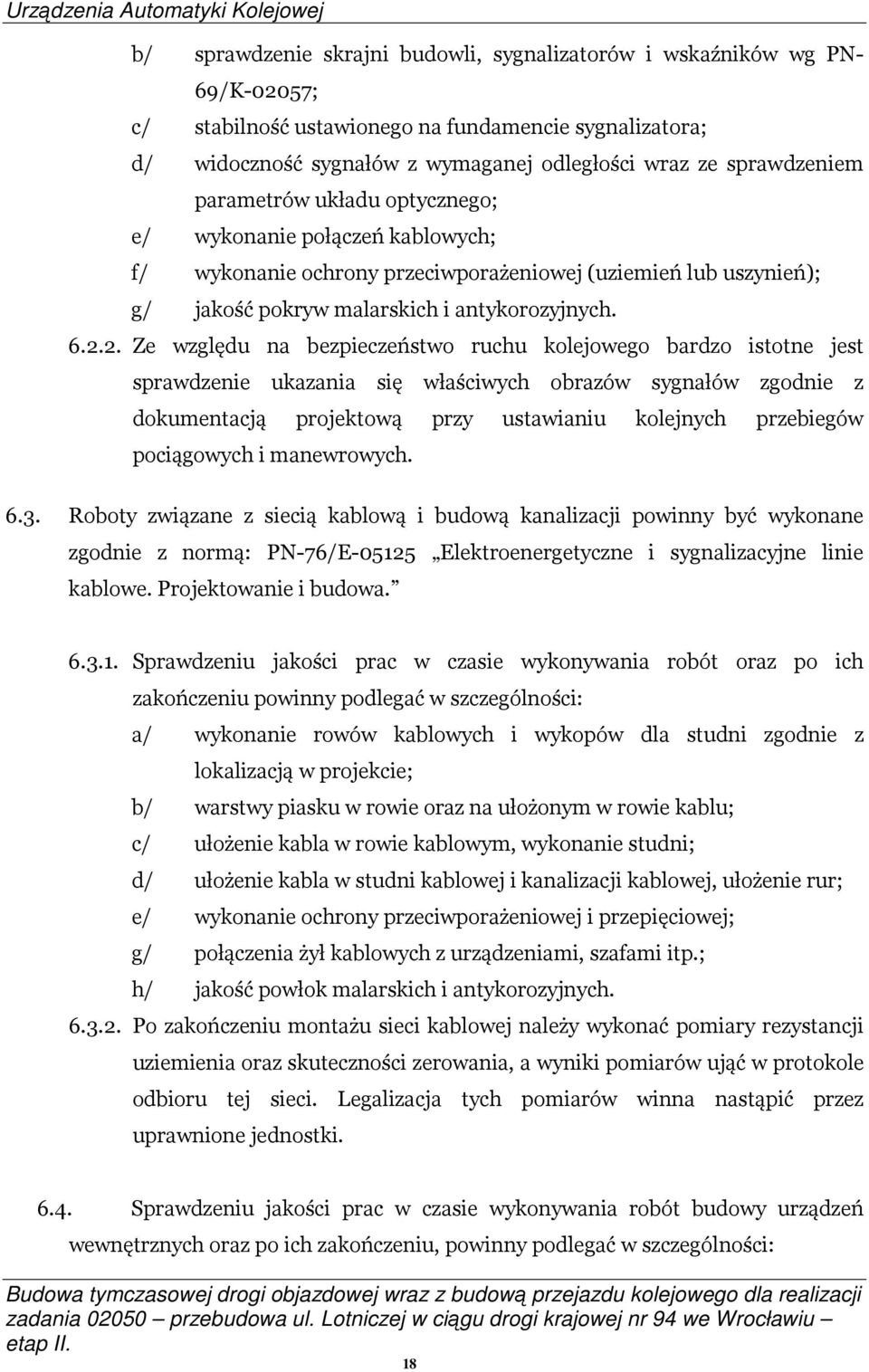 2. Ze względu na bezpieczeństwo ruchu kolejowego bardzo istotne jest sprawdzenie ukazania się właściwych obrazów sygnałów zgodnie z dokumentacją projektową przy ustawianiu kolejnych przebiegów